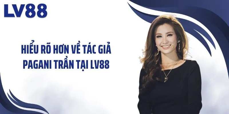 Hiểu rõ hơn về tác giả Pagani Trần tại LV88