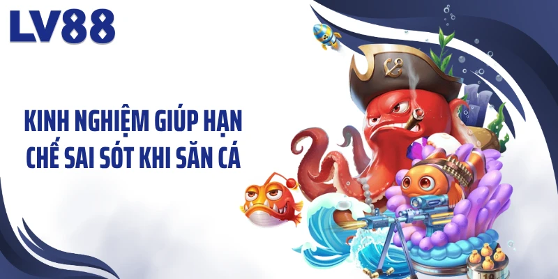 Kinh nghiệm giúp hạn chế sai sót khi săn cá