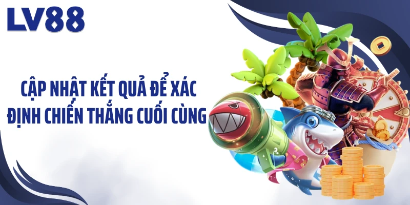 Bắn Cá Thần Rồng – Săn Kho Báu Cùng Long Thần LV88 3 Cập nhật kết quả để xác định chiến thắng cuối cùng