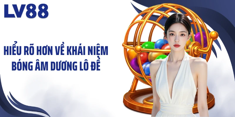Hiểu rõ hơn về khái niệm bóng âm dương lô đề