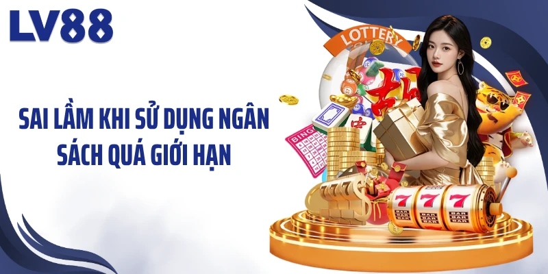 Sai lầm khi sử dụng ngân sách quá giới hạn
