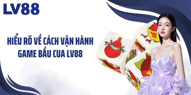 Chơi Bầu Cua LV88: Khám Phá Con Xắc, “Rinh Quà” Tức Thì 1 Hiểu rõ về cách vận hành game bầu cua LV88