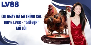 Coi Ngày Đá Gà Chính Xác 100% LV88 - “Giờ Đẹp” Mở Lối 