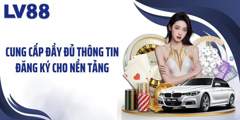 Cung cấp đầy đủ thông tin đăng ký cho nền tảng