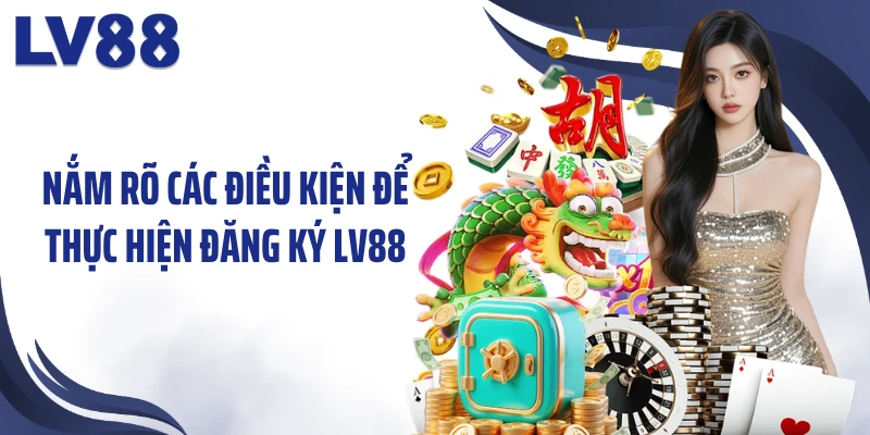 Nắm rõ các điều kiện để thực hiện đăng ký LV88