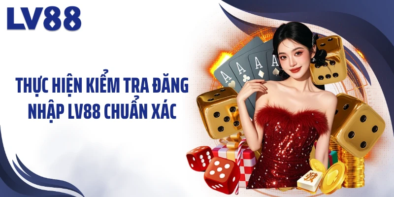 Thực hiện kiểm tra đăng nhập LV88 chuẩn xác