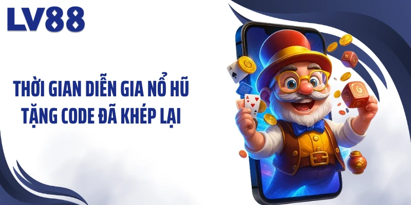 Thời gian diễn gia nổ hũ tặng code đã khép lại