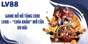 Game Nổ Hũ Tặng Code LV88 – “Chìa Khóa” Mở Cửa Ưu Đãi 