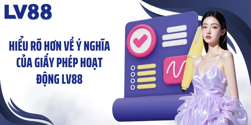 Hiểu rõ hơn về ý nghĩa của giấy phép hoạt động LV88