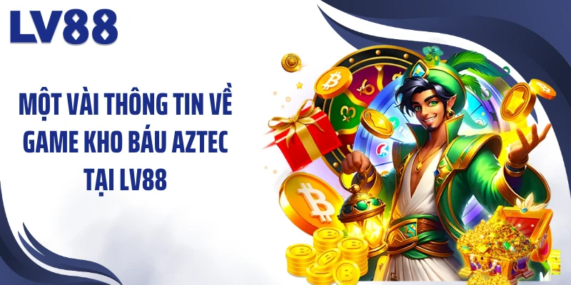 Kho Báu Aztec LV88 – Thần Mặt Trời “Dẫn Lối” Săn Báu 1 Một vài thông tin về game kho báu Aztec tại LV88