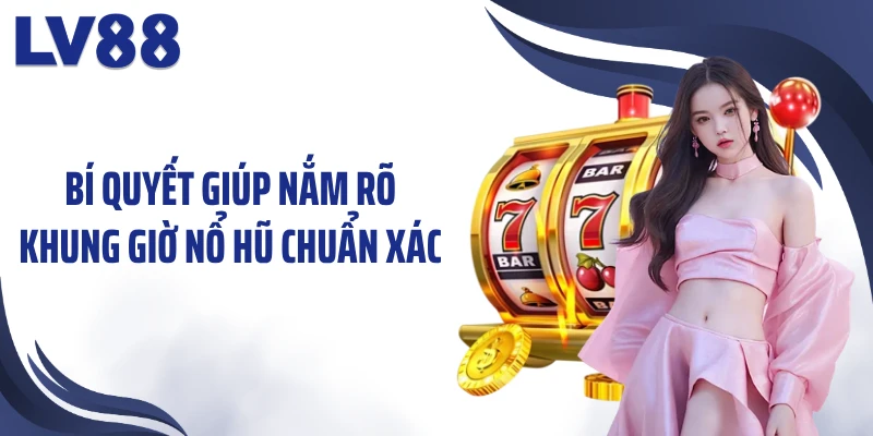 Khung Giờ Nổ Hũ LV88 – Bắt “Nhịp Vàng” Qua 4 Khung Giờ 3 Bí quyết giúp nắm rõ khung giờ nổ hũ chuẩn xác