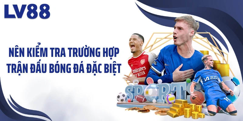 Luật Tài Xỉu Bóng Đá – “Giải Mã” Mốc Bàn Thắng Tại LV88 2 Nên kiểm tra trường hợp trận đấu bóng đá đặc biệt