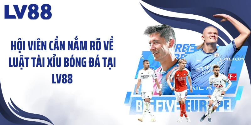 Luật Tài Xỉu Bóng Đá – “Giải Mã” Mốc Bàn Thắng Tại LV88 1 Hội viên cần nắm rõ về luật tài xỉu bóng đá tại LV88