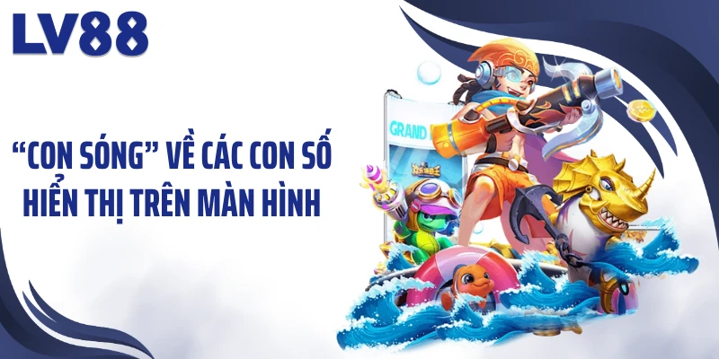 Mẹo Chơi Bắn Cá Online LV88 Giúp “Làm Chủ” Đại Dương 3 “Con sóng” về các con số hiển thị trên màn hình