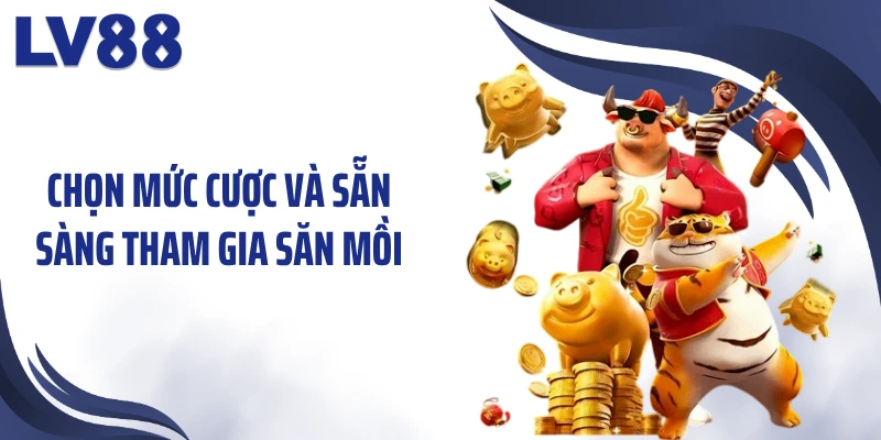 Chọn mức cược và sẵn sàng tham gia săn mồi