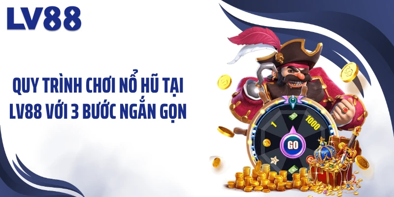 Quy trình chơi nổ hũ tại LV88 với 3 bước ngắn gọn