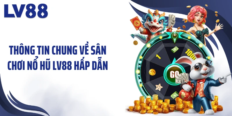 Thông tin chung về sân chơi nổ hũ LV88 hấp dẫn
