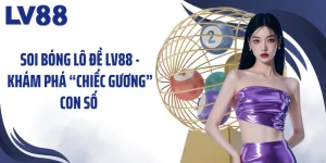 Soi Bóng Lô Đề LV88 - Khám Phá “Chiếc Gương” Con Số 