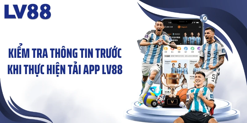 Tải App LV88 Cho Điện Thoại Với Hướng Dẫn Chi Tiết 1 Kiểm tra thông tin trước khi thực hiện tải app LV88