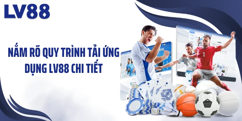 Tải App LV88 Cho Điện Thoại Với Hướng Dẫn Chi Tiết 2 Nắm rõ quy trình tải ứng dụng LV88 chi tiết