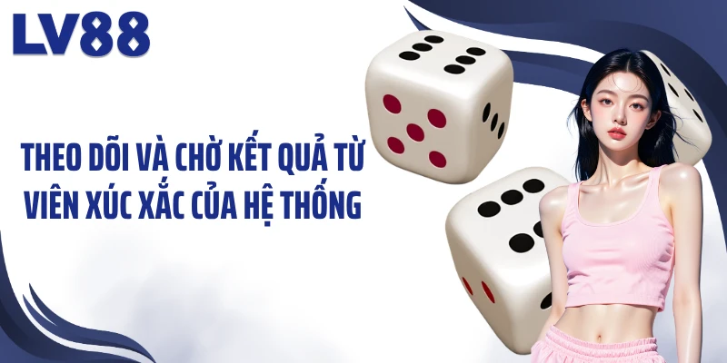 Tài Xỉu 1 Trái LV88 - Xúc Xắc “Mở Kho” Phần Thưởng 3 Theo dõi và chờ kết quả từ viên xúc xắc của hệ thống