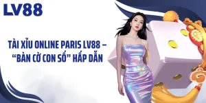 Tài Xỉu Online Paris LV88 – “Bàn Cờ Con Số” Hấp Dẫn