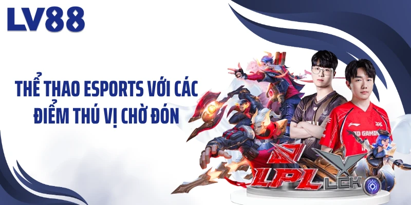 Thể thao Esports với các điểm thú vị chờ đón