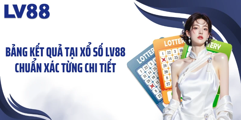 Bảng kết quả tại xổ số LV88 chuẩn xác từng chi tiết