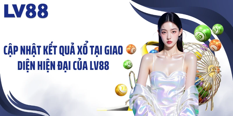Cập nhật kết quả xổ tại giao diện hiện đại của LV88